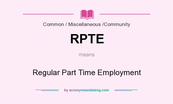 What does RPTE mean? It stands for Regular Part Time Employment