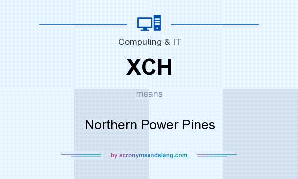 What does XCH mean? It stands for Northern Power Pines