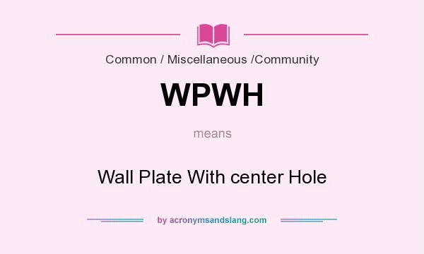 What does WPWH mean? It stands for Wall Plate With center Hole