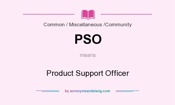 What does PSO mean? It stands for Product Support Officer