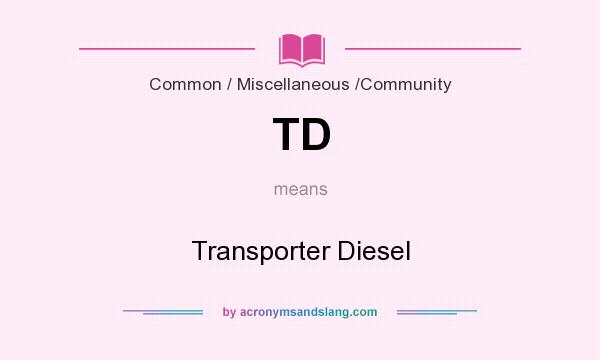 What does TD mean? It stands for Transporter Diesel