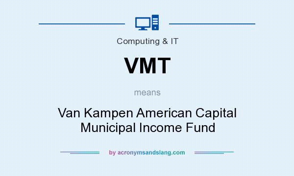 What does VMT mean? It stands for Van Kampen American Capital Municipal Income Fund