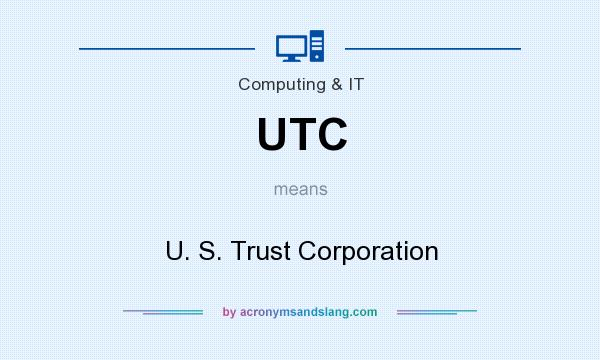 What does UTC mean? It stands for U. S. Trust Corporation