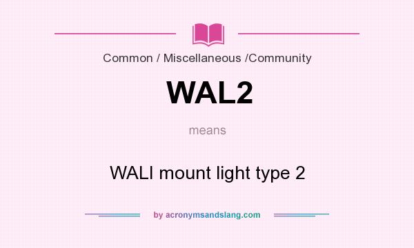 What does WAL2 mean? It stands for WALI mount light type 2