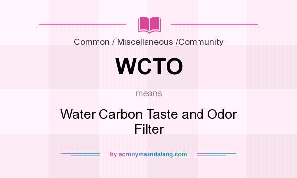What does WCTO mean? It stands for Water Carbon Taste and Odor Filter