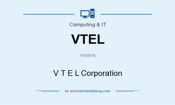 What does VTEL mean? It stands for V T E L Corporation