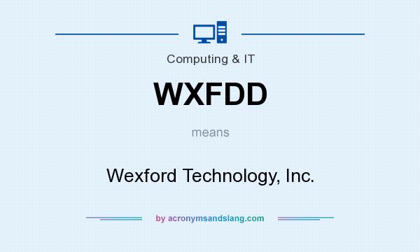 What does WXFDD mean? It stands for Wexford Technology, Inc.