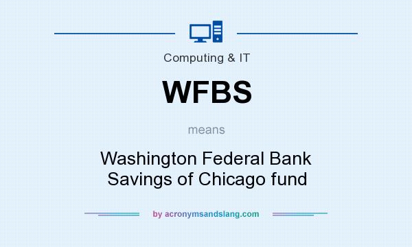What does WFBS mean? It stands for Washington Federal Bank Savings of Chicago fund