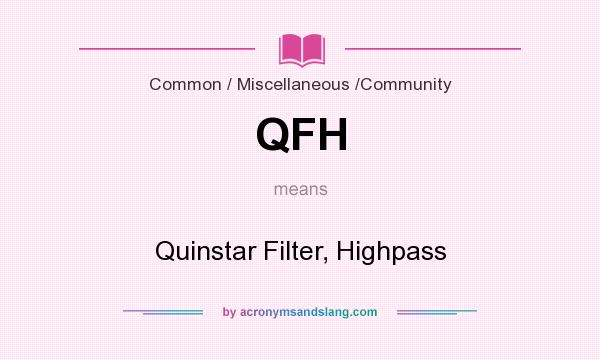 What does QFH mean? It stands for Quinstar Filter, Highpass