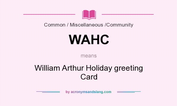 What does WAHC mean? It stands for William Arthur Holiday greeting Card