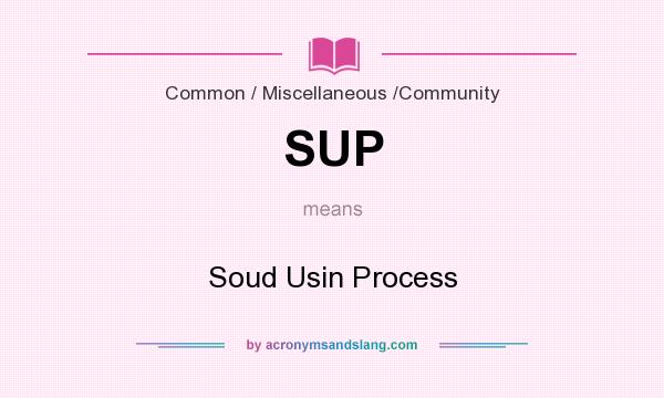 What does SUP mean? It stands for Soud Usin Process