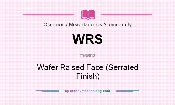 What does WRS mean? It stands for Wafer Raised Face (Serrated Finish)
