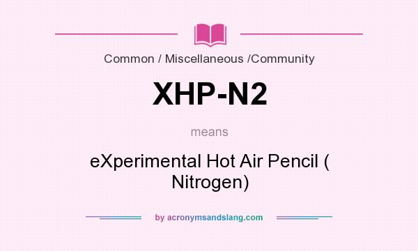 What does XHP-N2 mean? It stands for eXperimental Hot Air Pencil ( Nitrogen)