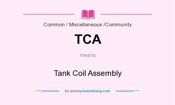 What does TCA mean? It stands for Tank Coil Assembly