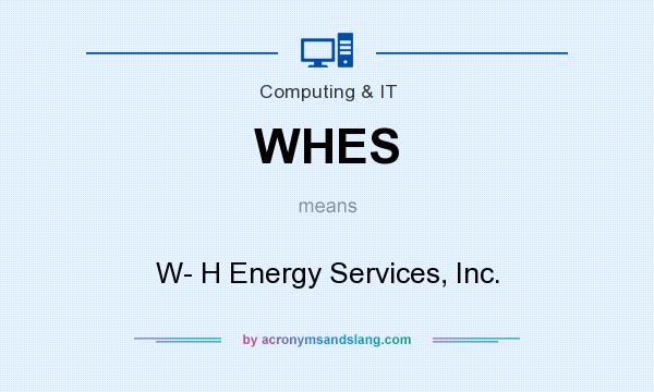 What does WHES mean? It stands for W- H Energy Services, Inc.