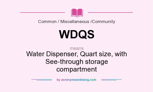 What does WDQS mean? It stands for Water Dispenser, Quart size, with See-through storage compartment