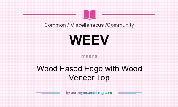 What does WEEV mean? It stands for Wood Eased Edge with Wood Veneer Top