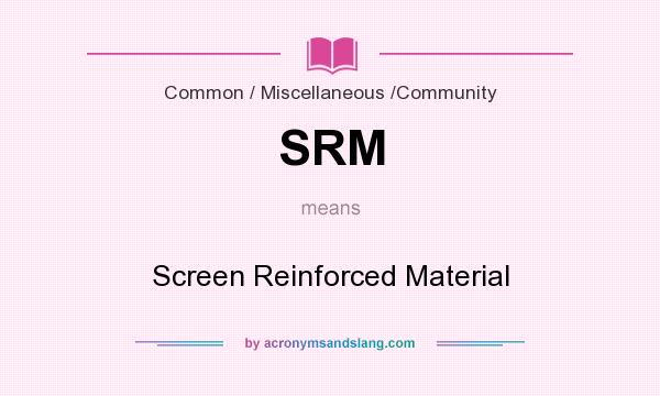 What does SRM mean? It stands for Screen Reinforced Material