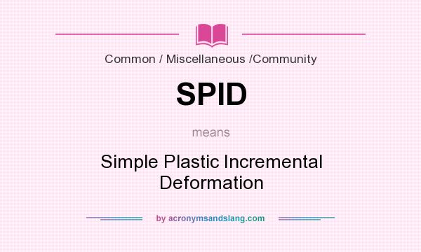 What does SPID mean? It stands for Simple Plastic Incremental Deformation