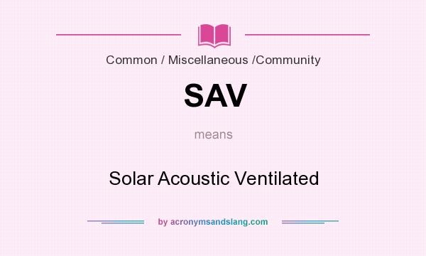 What does SAV mean? It stands for Solar Acoustic Ventilated
