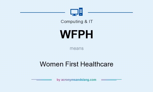What does WFPH mean? It stands for Women First Healthcare
