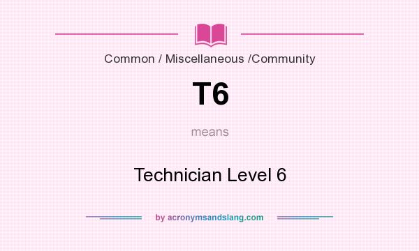 What does T6 mean? It stands for Technician Level 6