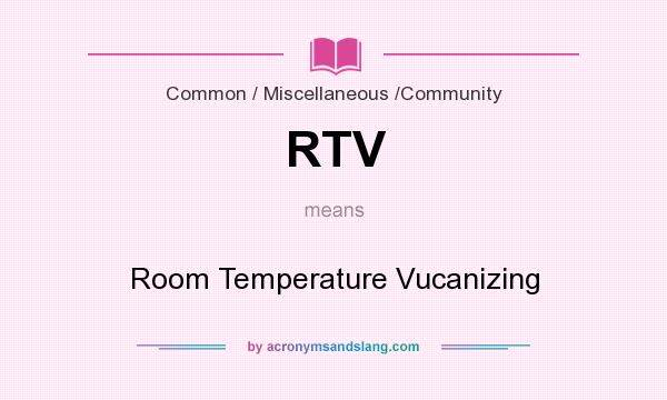 What does RTV mean? It stands for Room Temperature Vucanizing