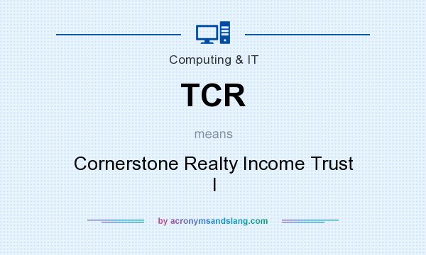 What does TCR mean? It stands for Cornerstone Realty Income Trust I