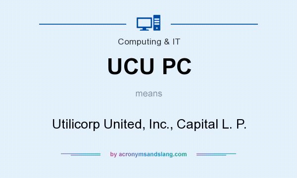 What does UCU PC mean? It stands for Utilicorp United, Inc., Capital L. P.