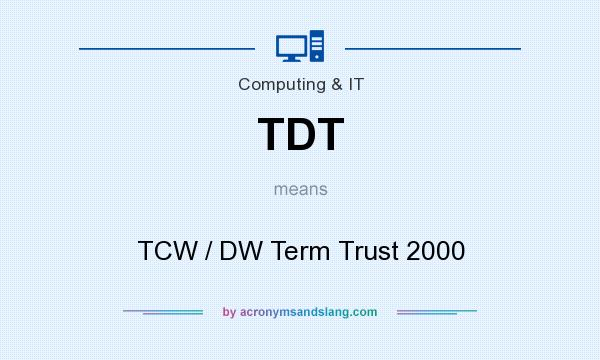 What does TDT mean? It stands for TCW / DW Term Trust 2000