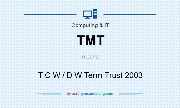 What does TMT mean? It stands for T C W / D W Term Trust 2003