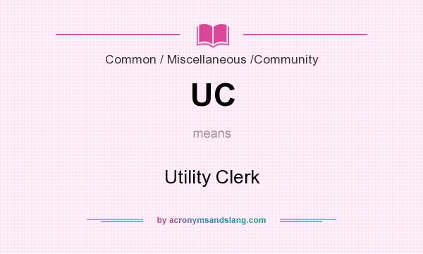 What does UC mean? It stands for Utility Clerk
