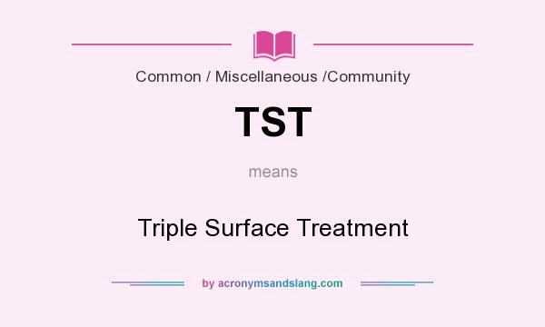 What does TST mean? It stands for Triple Surface Treatment