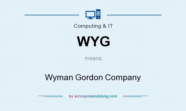 What does WYG mean? It stands for Wyman Gordon Company
