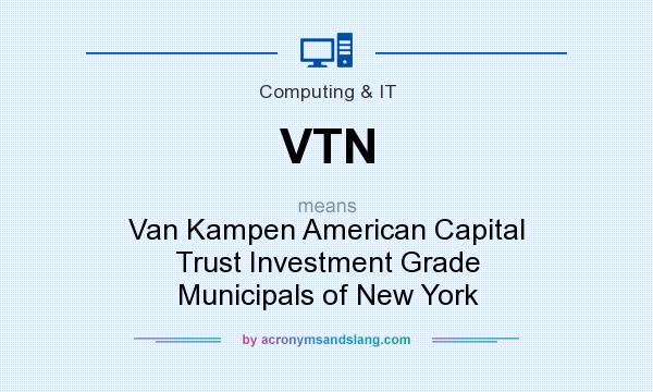 What does VTN mean? It stands for Van Kampen American Capital Trust Investment Grade Municipals of New York