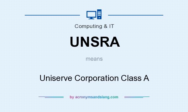 What does UNSRA mean? It stands for Uniserve Corporation Class A