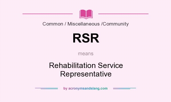 What does RSR mean? It stands for Rehabilitation Service Representative