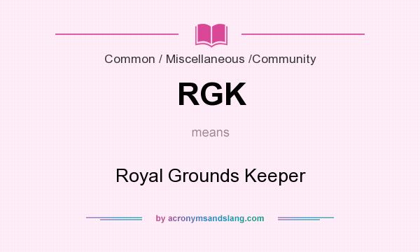 What does RGK mean? It stands for Royal Grounds Keeper