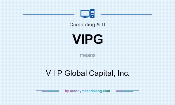 What does VIPG mean? It stands for V I P Global Capital, Inc.
