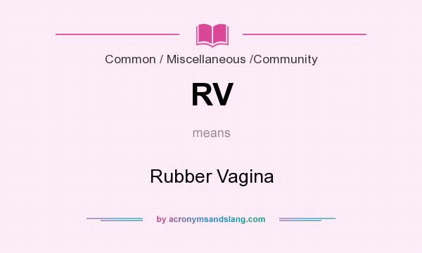 What does RV mean? It stands for Rubber Vagina