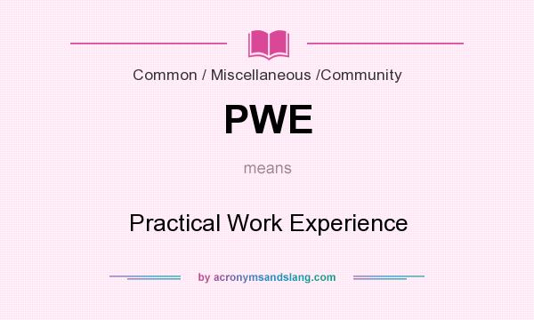 What does PWE mean? It stands for Practical Work Experience