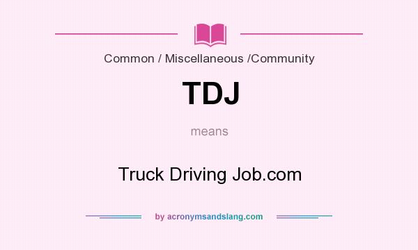 What does TDJ mean? It stands for Truck Driving Job.com