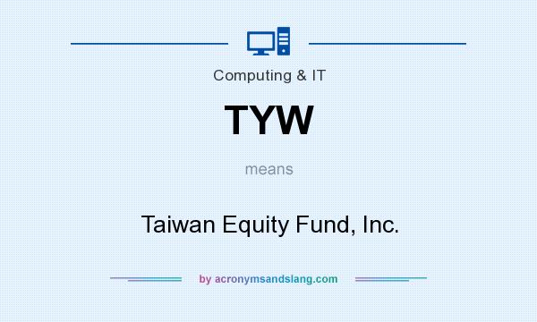 What does TYW mean? It stands for Taiwan Equity Fund, Inc.