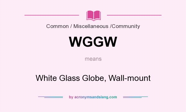 What does WGGW mean? It stands for White Glass Globe, Wall-mount