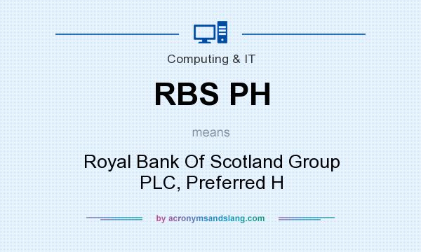 What does RBS PH mean? It stands for Royal Bank Of Scotland Group PLC, Preferred H