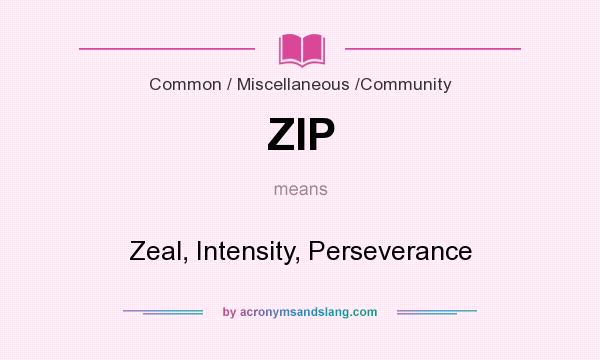What does ZIP mean? It stands for Zeal, Intensity, Perseverance