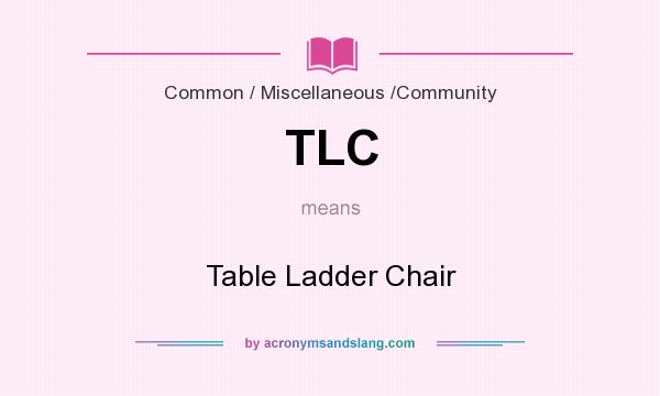 What does TLC mean? It stands for Table Ladder Chair