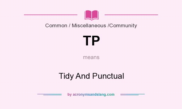 What does TP mean? It stands for Tidy And Punctual