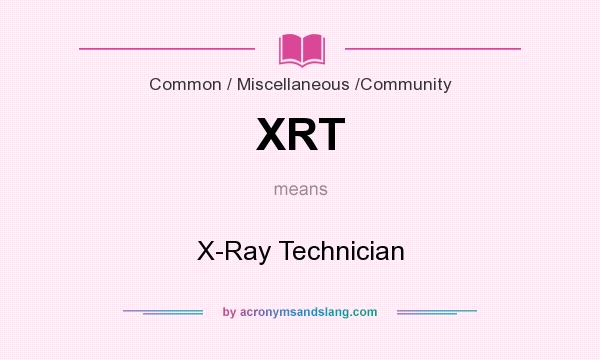 What does XRT mean? It stands for X-Ray Technician