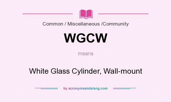 What does WGCW mean? It stands for White Glass Cylinder, Wall-mount